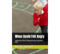 When David Felt Angry: A Bible Story About Calming the Heart with God’s Help
