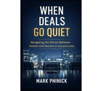 When Deals Go Quiet: Navigating the Silence Between Interest and Decision in Enterprise Sales