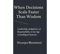 WHEN DECISIONS SCALE FASTER THAN WISDOM: Leadership, Judgment, and Responsibility in the Age of Intelligent Systems