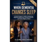 WHEN DEMENTIA CHANGES SLEEP: A Family Caregiver’s Guide to Sundowning, Nighttime Restlessness, Evening Confusion, and Calmer Nights at Home: 9 (DEMENTIA CAREGIVER SOLUTIONS SERIES)