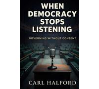 When Democracy Stops Listening: Governing Without Consent