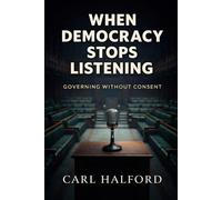 When Democracy Stops Listening: Governing Without Consent