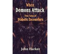 When Demons Attack: True Tales of Diabolic Encounters