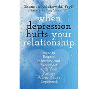When Depression Hurts Your Relationship: How to Regain Intimacy and Reconnect with Your Partner When You're Depressed
