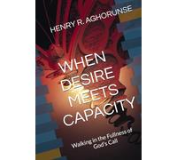 WHEN DESIRE MEETS CAPACITY: Walking in the Fullness of God’s Call