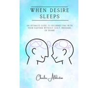 When Desire Sleeps: An Intimate Guide to Reconnecting with Your Partner Without Guilt, Pressure, or Shame