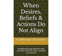 When Desires, Beliefs & Actions Do Not Align: navigating the gap between what you want, what you think, and what you must do