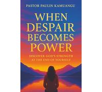 WHEN DESPAIR BECOMES POWER: Discovering God's Strength at the End of Yourself