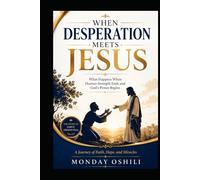 WHEN DESPERATION MEETS JESUS: What Happen When Human Strength Ends And God’s Power Begins