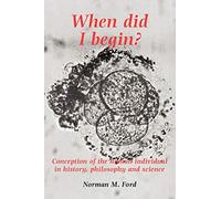 When Did I Begin?: Conception of the Human Individual in History, Philosophy and Science