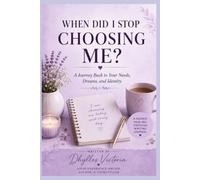 WHEN DID I STOP CHOOSING ME?: A Journey Back to Your Needs, Dreams, and Identity