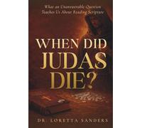WHEN DID JUDAS DIE?: What an Unanswerable Question Teaches Us About Reading Scripture