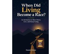 When Did Living Become a Race?: An Invitation to Slow Down, Live, and Keep Going