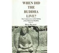 When Did the Buddha Live?: Controversy on the Dating of the Historical Buddha - Selected Papers Based on a Symposium Held Under Auspices of the ... v. 165 (Bibliotheca Indo-Buddhica S.)