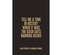When Did the “Good Guys” Ban Book?: A Reading Journal and Book Tracker; A Thoughtful Notebook for Readers Who Value Stories, Ideas, and the Freedom to Read