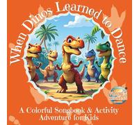 When Dinos Learned to Dance: A Colorful Songbook & Activity Adventure for Kids: Sing, Color, and Create with Dinosaurs in this Fun Music Storybook (8.5 x 8.5 inches, Full Color)