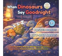 When Dinosaurs Say Goodnight: A Rhyming Bedtime Book for Kids Who Love Dinosaurs, Gentle Giants, Prehistoric Friends, and Sweet Dreams