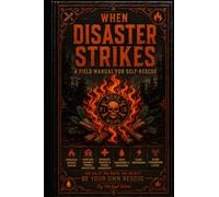 WHEN DISASTER STRIKES: A Field Manual for Self-Rescue