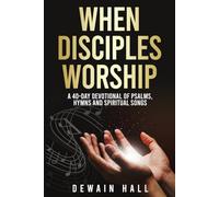When Disciples Worship: A 40-Day Devotional of Psalms, Hymns, and Spiritual Songs