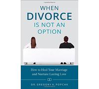 When Divorce Is Not an Option: How to Heal Your Marriage and Nurture Lasting Love