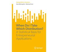 When Do I Take Which Distribution?: A Statistical Basis for Entrepreneurial Applications (SpringerBriefs in Business)