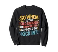When Does 'Old Enough to Know Better' Start - Sweatshirt