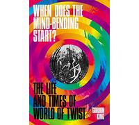 When Does the Mind-Bending Start?: The Life and Times of World of Twist