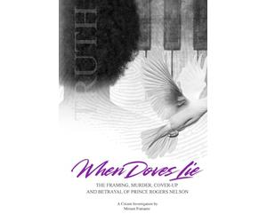 When Doves Lie: The Framing, Murder, Cover-Up and Betrayal of Prince Rogers Nelson