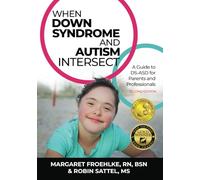 When Down Syndrome and Autism Intersect: A Guide to DS-ASD for Parents and Professionals