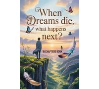 When Dreams Die,What Happens Next?: How to Heal, Grow, and Find New Purpose After Your Biggest Dreams Fade
