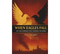 When Eagles Fall The 1939 Campaign That Changed the World