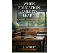 When Education Fails to Learn: Why Kerala’s Higher Education System Lost Its Students (Kerala Systems Series)