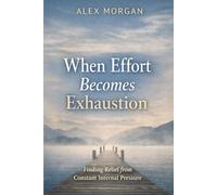 When Effort Becomes Exhaustion: Finding Relief from Constant Internal Pressure (The Emotional Reset Series)