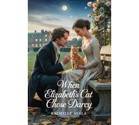 When Elizabeth’s Cat Chose Darcy: A Pride and Prejudice Variation Romance (Darcy and Elizabeth Forever: Pride and Prejudice Variations)