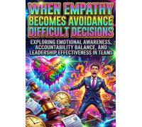 When Empathy Becomes Avoidance of Difficult Decisions: Exploring Emotional Awareness, Accountability Balance, and Leadership Effectiveness in Teams