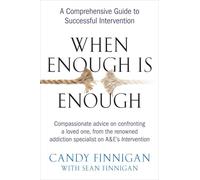 When Enough is Enough: A Comprehensive Guide to Successful Intervention: A Tell-it-Like-it-is Guide to Successful Intervention