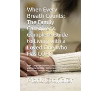 When Every Breath Counts: The Family Caregiver's Complete Guide to Living with a Loved One Who Has COPD: Plain - Language Guidance, Compassionate ... Therapist with 30 Years of Experience