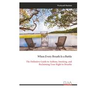 When Every Breath Is a Battle: The Definitive Guide to Asthma, Smoking, and Reclaiming Your Right to Breathe