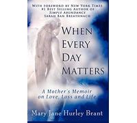 When Every Day Matters, A Mother's Memoir on Love, Loss and Life