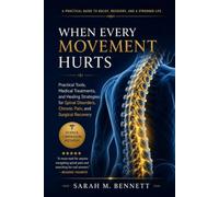 WHEN EVERY MOVEMENT HURTS: Practical Tools, Medical Treatments, and Healing Strategies for Spinal Disorders, Chronic Pain, and Surgical Recovery