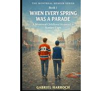 When Every Spring Was a Parade: A Montreal Childhood Measured in Stanley Cups (THE MONTREAL MEMOIR SERIES)