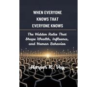 When Everyone Knows That Everyone Knows: The Hidden Rules That Shape Wealth, Influence, and Human Behavior