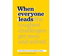 When Everyone Leads: How The Toughest Challenges Get Seen And Solved