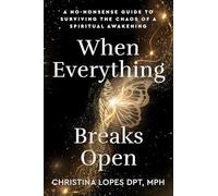 When Everything Breaks Open: A No-Nonsense Guide to Surviving the Chaos of a Spiritual Awakening