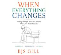When Everything Changes: Finding Strength, Hope and Purpose After Life's Hardest Losses