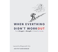 When Everything Didn't Workout: From Struggle to Strength : A Student's Journey , Inspired by Bhagavadh Gita