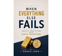 When Everything Else Fails: Protect Your Future with Gold Investing (Build Your Future with Investing)
