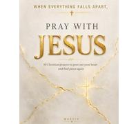 When Everything Falls Apart, Pray with Jesus: 50 Christian Prayers to Pour Out Your Heart and Find Peace Again