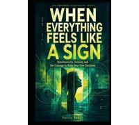 WHEN EVERYTHING FEELS LIKE A SIGN: Synchronicity, Anxiety, and the Courage to Make Your Own Decisions (The Grounded Spirituality Series)