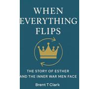 When Everything Flips: The Story Of Esther and the Inner War Men Face